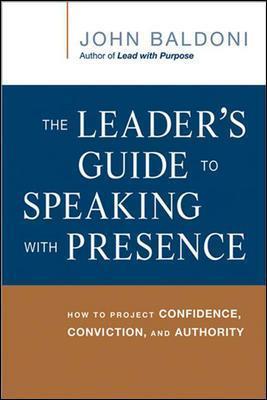 The Leader's Guide to Speaking with Presence: How to Project Confidence, Conviction, and Authority - John Baldoni - cover