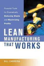 Lean Manufacturing That Works: Powerful Tools for Dramatically Reducing Waste and Maximizing Profits