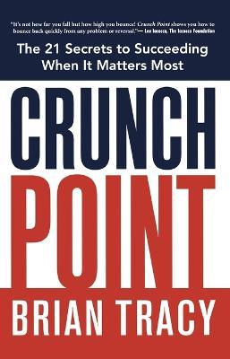 Crunch Point: The Secret to Succeeding When It Matters Most - Brian Tracy - cover