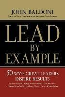 Lead by Example: 50 Ways Great Leaders Inspire Results - John Baldoni - cover