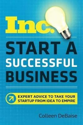 Start a Successful Business: Expert Advice to Take Your Startup from Idea to Empire - Colleen DeBaise - cover