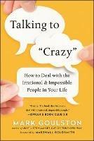 Talking to 'Crazy': How to Deal with the Irrational and Impossible People in Your Life - Mark Goulston - cover
