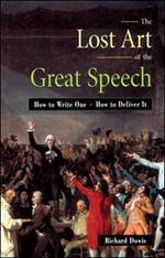 The Lost Art of the Great Speech: How to Write One--How to Deliver It