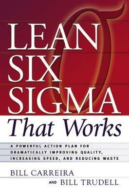 Lean Six Sigma That Works: A Powerful Action Plan for Dramatically Improving Quality, Increasing Speed, and Reducing Waste - Bill Carreira,Bill Trudell - cover