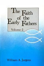 The Faith of the Early Fathers: Volume 2