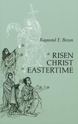 A Risen Christ in Eastertime: Essays on the Gospel Narratives of the Resurrection - Raymond E. Brown - cover