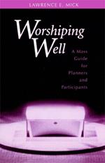 Worshiping Well: A Mass Guide for Planners and Participants