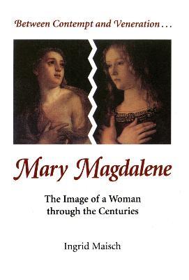 Mary Magdalene: The Image of a Woman through the Centuries - Ingrid Maisch - cover