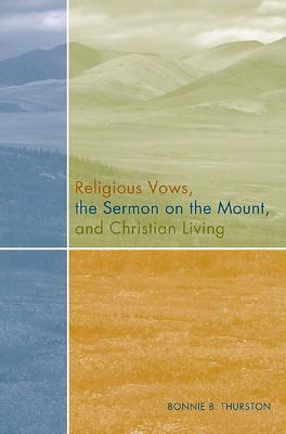 Religious Vows, The Sermon On The Mount, And Christian Living - Bonnie B. Thurston - cover