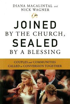 Joined by the Church, Sealed by a Blessing: Couples and Communities Called to Conversion Together - Diana Macalintal,Nick Wagner - cover