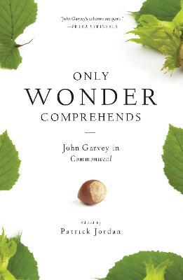 Only Wonder Comprehends: John Garvey in Commonweal - John Garvey - cover