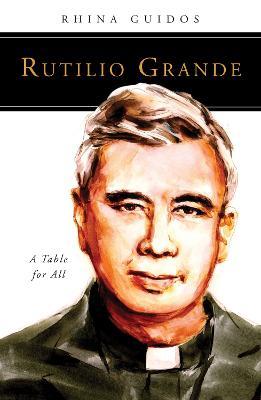 Rutilio Grande: A Table for All - Rhina Guidos - cover