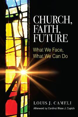 Church, Faith, Future: What We Face, What We Can Do - Louis J. Cameli - cover