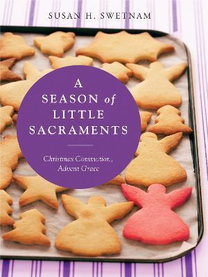 A Season of Little Sacraments: Christmas Commotion, Advent Grace - Susan H. Swetnam - cover