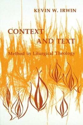 Context and Text: Method in Liturgical Theology - Kevin W. Irwin - cover