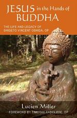 Jesus in the Hands of Buddha: The Life and Legacy of Shigeto Vincent Oshida, OP