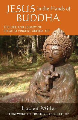 Jesus in the Hands of Buddha: The Life and Legacy of Shigeto Vincent Oshida, OP - Lucien Miller - cover