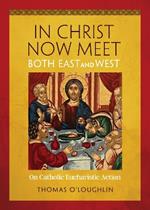 In Christ Now Meet Both East and West: On Catholic Eucharistic Action