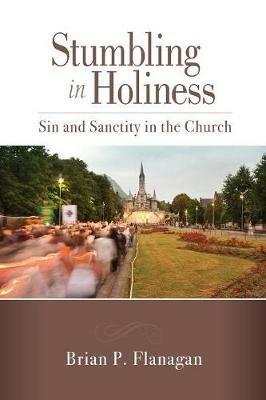 Stumbling in Holiness: Sin and Sanctity in the Church - Brian P Flanagan - cover