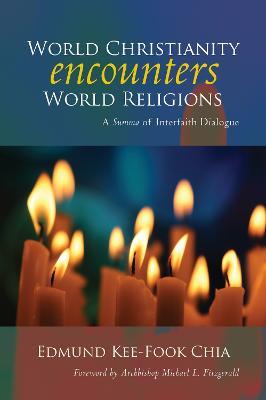 World Christianity Encounters World Religions: A Summa of Interfaith Dialogue - Edmund Kee-Fook Chia - cover