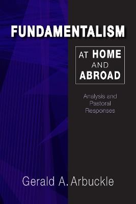 Fundamentalism at Home and Abroad: Analysis and Pastoral Responses - Gerald A. Arbuckle - cover