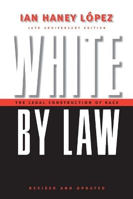 White by Law 10th Anniversary Edition: The Legal Construction of Race - Ian Haney Lopez - cover