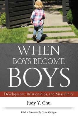 When Boys Become Boys: Development, Relationships, and Masculinity - Chu, Judy Y.,Gilligan, Carol - cover