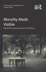 Morality Made Visible: Edward Westermarck’s Moral and Social Theory