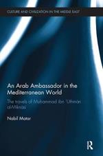 An Arab Ambassador in the Mediterranean World: The Travels of Muhammad ibn ‘Uthman al-Miknasi, 1779-1788
