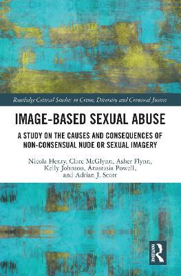 Image-based Sexual Abuse: A Study on the Causes and Consequences of Non-consensual Nude or Sexual Imagery - Nicola Henry,Clare McGlynn,Asher Flynn - cover