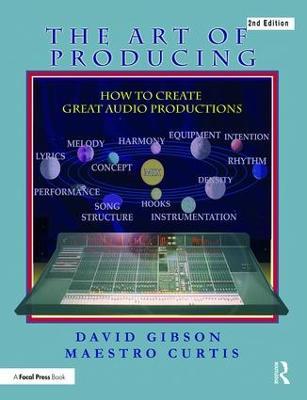 The Art of Producing: How to Create Great Audio Projects - David Gibson,Maestro Curtis - cover