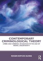 Contemporary Criminological Theory: Crime and Criminal Behaviour in the Age of Moral Uncertainty