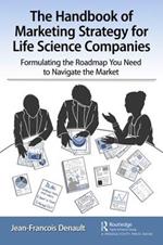 The Handbook of Marketing Strategy for Life Science Companies: Formulating the Roadmap You Need to Navigate the Market