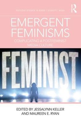 Emergent Feminisms: Complicating a Postfeminist Media Culture - cover