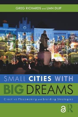 Small Cities with Big Dreams: Creative Placemaking and Branding Strategies - Greg Richards,Lian Duif - cover