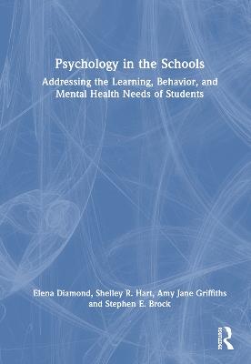 Psychology in the Schools: Addressing the Learning, Behavior, and Mental Health Needs of Students - Elena Diamond,Shelley R. Hart,Amy Jane Griffiths - cover