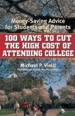 100 Ways to Cut the High Cost of Attending College: Money-Saving Advice for Students and Parents