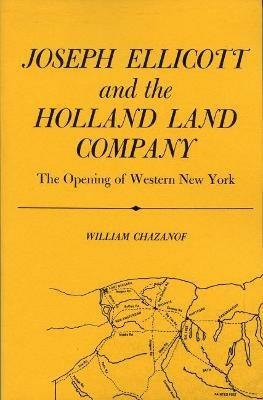 Joseph Ellicott and the Holland Land Company: The Opening of Western New York - William Chazanof - cover