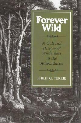 Forever Wild: A Cultural History of Wilderness in the Adirondacks - Phillip G Terrie - cover