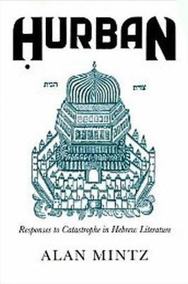 Hurban: Responses to Catastrophe in Hebrew Literature - Alan L. Mintz - cover