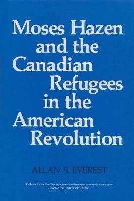 Moses Hazen and the Canadian Refugees in the American Revolution - Allan S. Everest - cover
