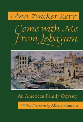 Come With Me From Lebanon: An American Family Odyssey - Ann Zwicker Kerr - cover