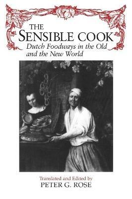 Sensible Cook: Dutch Foodways in the Old and New World - Peter G Rose - cover