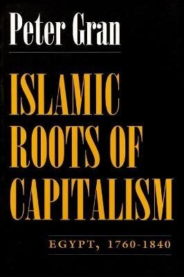 Islamic Roots of Capitalism: Egypt, 1760-1840 - Peter Gran - cover