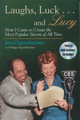 Laughs, Luck...and  Lucy: How I Came to Create the Most Popular Sitcom of All Time (includes CD) - Jess Oppenheimer - cover