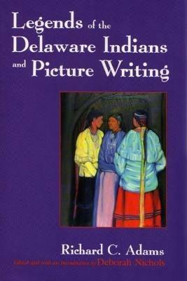 Legends of the Delaware Indians and Picture Writing - Richard C. Adams - cover