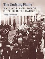 The Undying Flame: Ballads and Songs of the Holocaust