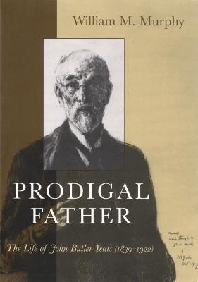 Prodigal Father: The Life of John Butler Yeats (1839-1922) - William M. Murphy - cover