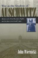 War in the Shadow of Auschwitz: Memoirs of a Polish Resistance Fighter and Survivor of the Death Camps - John Wiernicki - cover