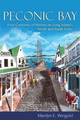 Peconic Bay: Four Centuries of History on Long Island's North and South Forks - Marilyn E. Weigold - cover